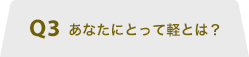 Q3 あなたにとって軽とは？