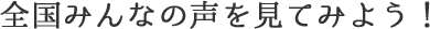 全国みんなの声を見てみよう！